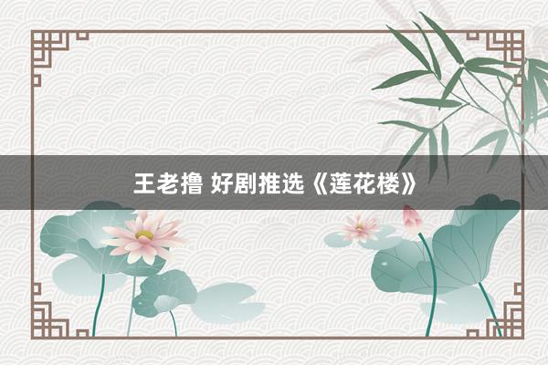 王老撸 好剧推选《莲花楼》