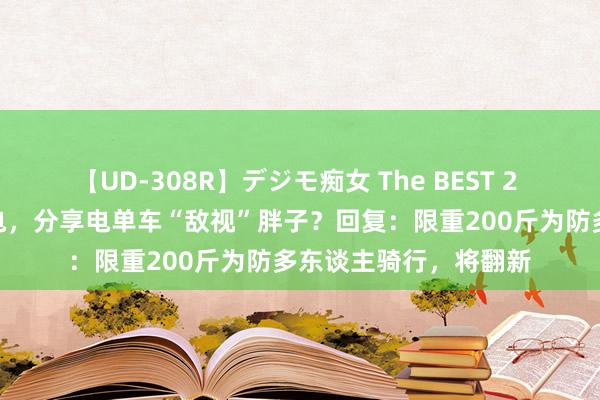 【UD-308R】デジモ痴女 The BEST 2 230斤小伙骑行被断电，分享电单车“敌视”胖子？回复：限重200斤为防多东谈主骑行，将翻新