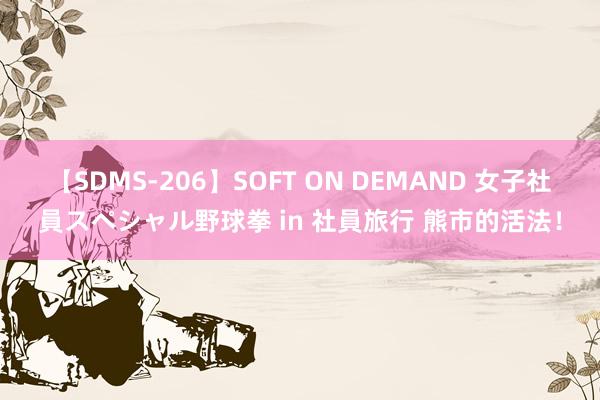 【SDMS-206】SOFT ON DEMAND 女子社員スペシャル野球拳 in 社員旅行 熊市的活法！